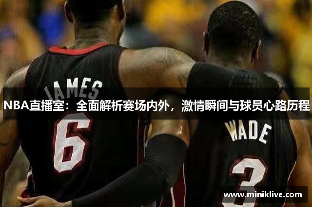 NBA直播室：全面解析赛场内外，激情瞬间与球员心路历程